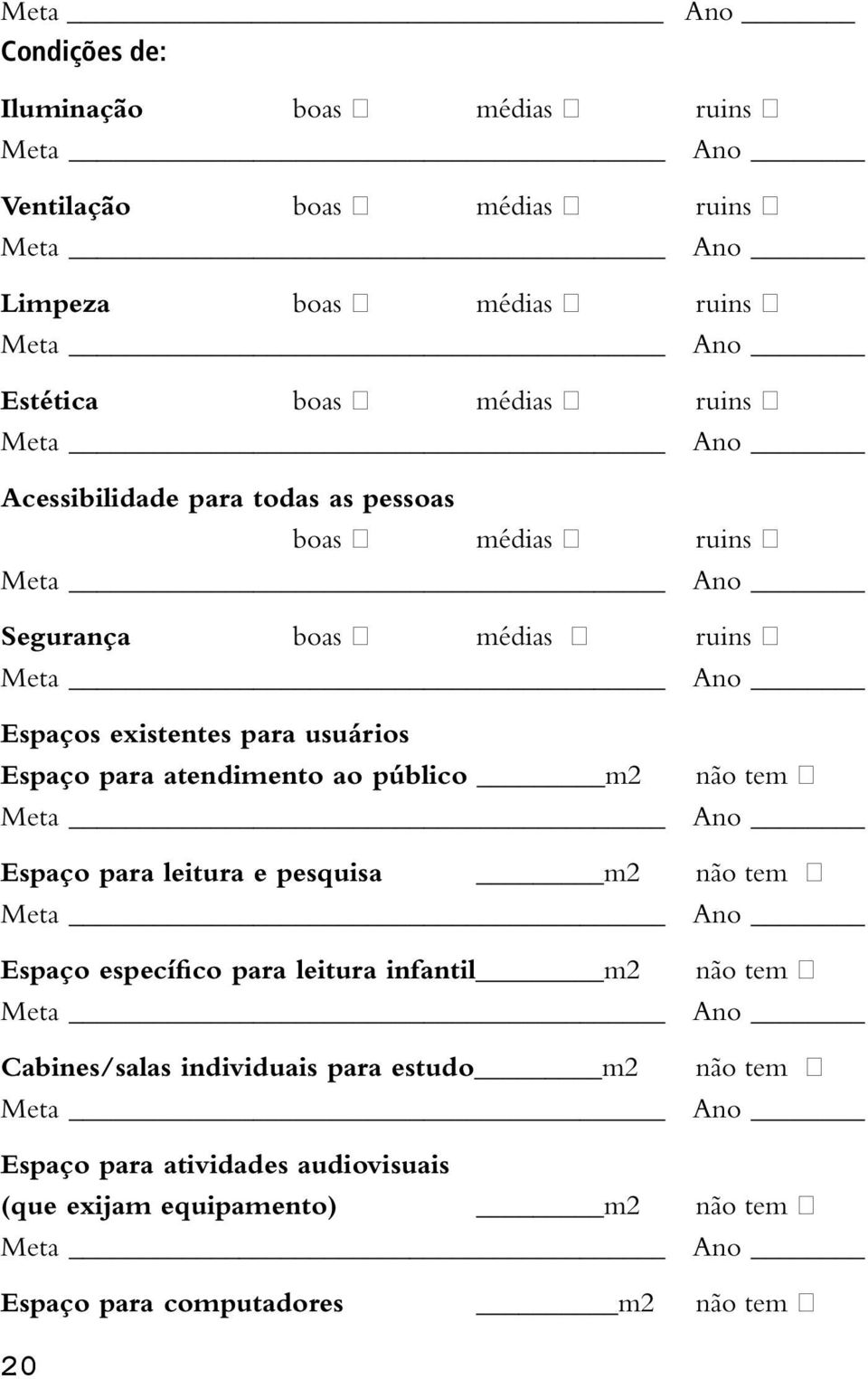 atendimento ao público m2 não tem Espaço para leitura e pesquisa m2 não tem Espaço específico para leitura infantil m2 não tem