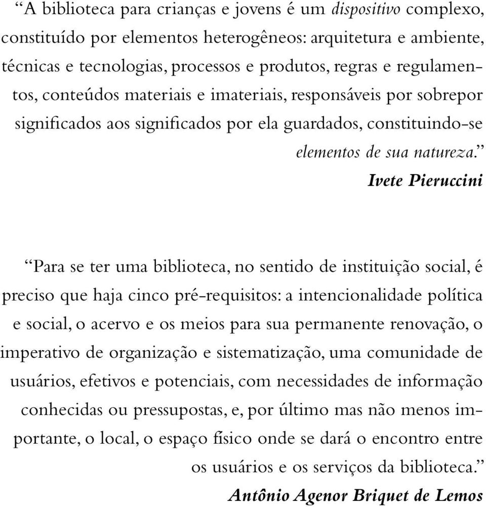 Ivete Pieruccini Para se ter uma biblioteca, no sentido de instituição social, é preciso que haja cinco pré-requisitos: a intencionalidade política e social, o acervo e os meios para sua permanente