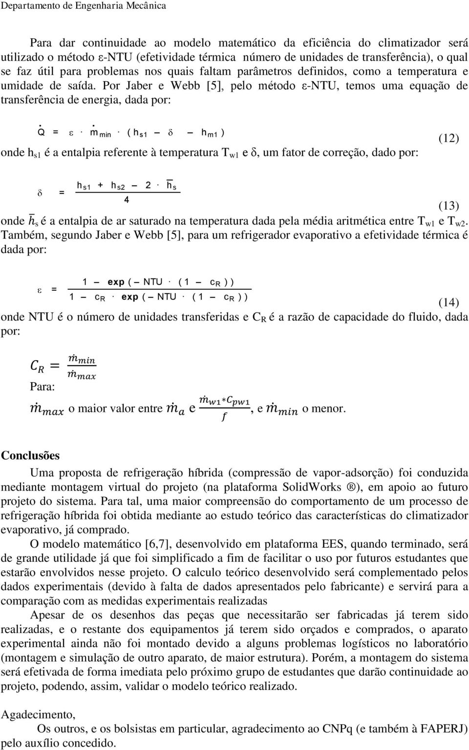 Por Jaber e Webb [5], pelo método ε-ntu, temos uma equação de transferência de energia, dada por: Q = m min ( h s1 h m1 ) onde h s1 é a entalpia referente à temperatura T w1 e δ, um fator de