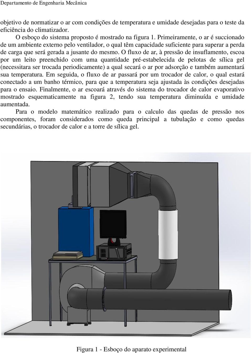 O fluxo de ar, à pressão de insuflamento, escoa por um leito preenchido com uma quantidade pré-estabelecida de pelotas de sílica gel (necessitara ser trocada periodicamente) a qual secará o ar por