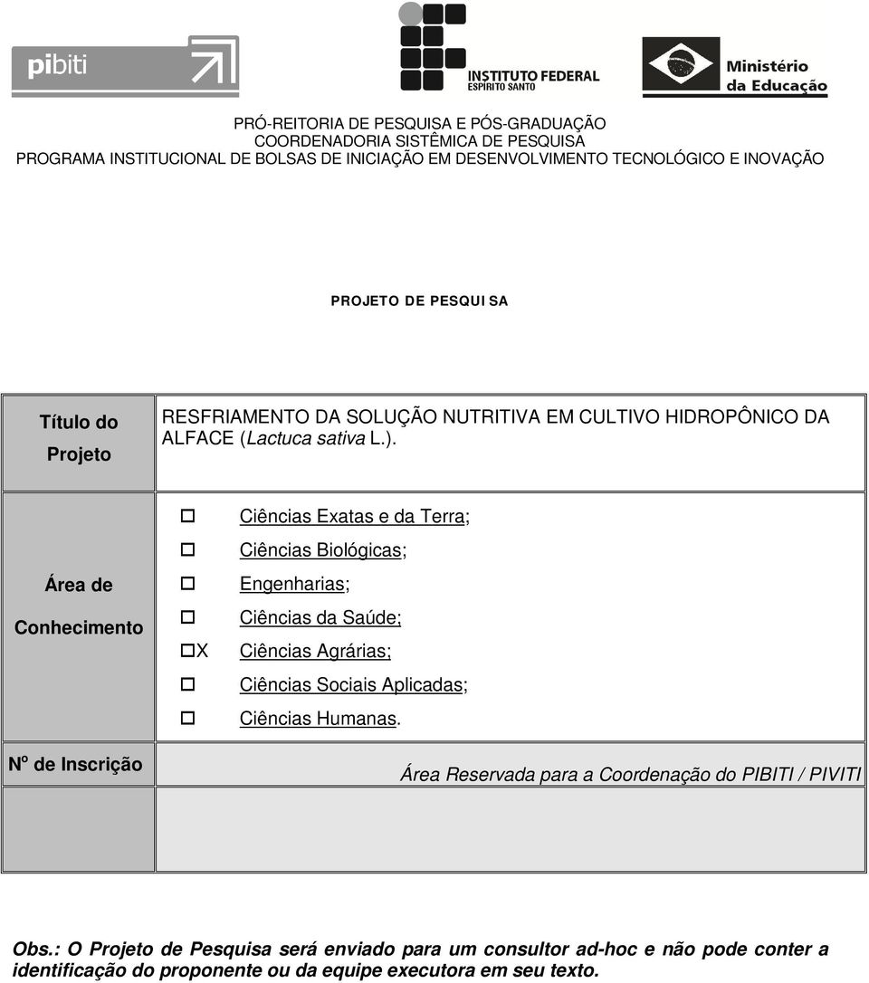 Área de Conhecimento N o de Inscrição X Ciências Exatas e da Terra; Ciências Biológicas; Engenharias; Ciências da Saúde; Ciências Agrárias; Ciências Sociais Aplicadas;