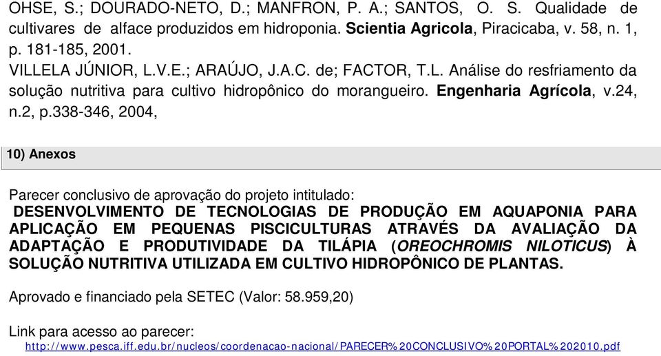 338-346, 2004, 10) Anexos Parecer conclusivo de aprovação do projeto intitulado: DESENVOLVIMENTO DE TECNOLOGIAS DE PRODUÇÃO EM AQUAPONIA PARA APLICAÇÃO EM PEQUENAS PISCICULTURAS ATRAVÉS DA AVALIAÇÃO