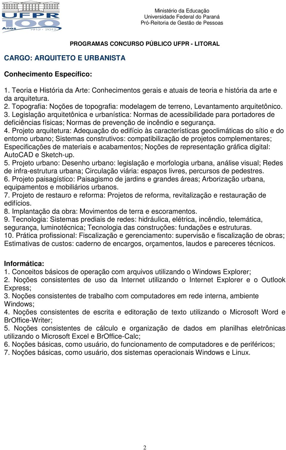 Legislação arquitetônica e urbanística: Normas de acessibilidade para portadores de deficiências físicas; Normas de prevenção de incêndio e segurança. 4.