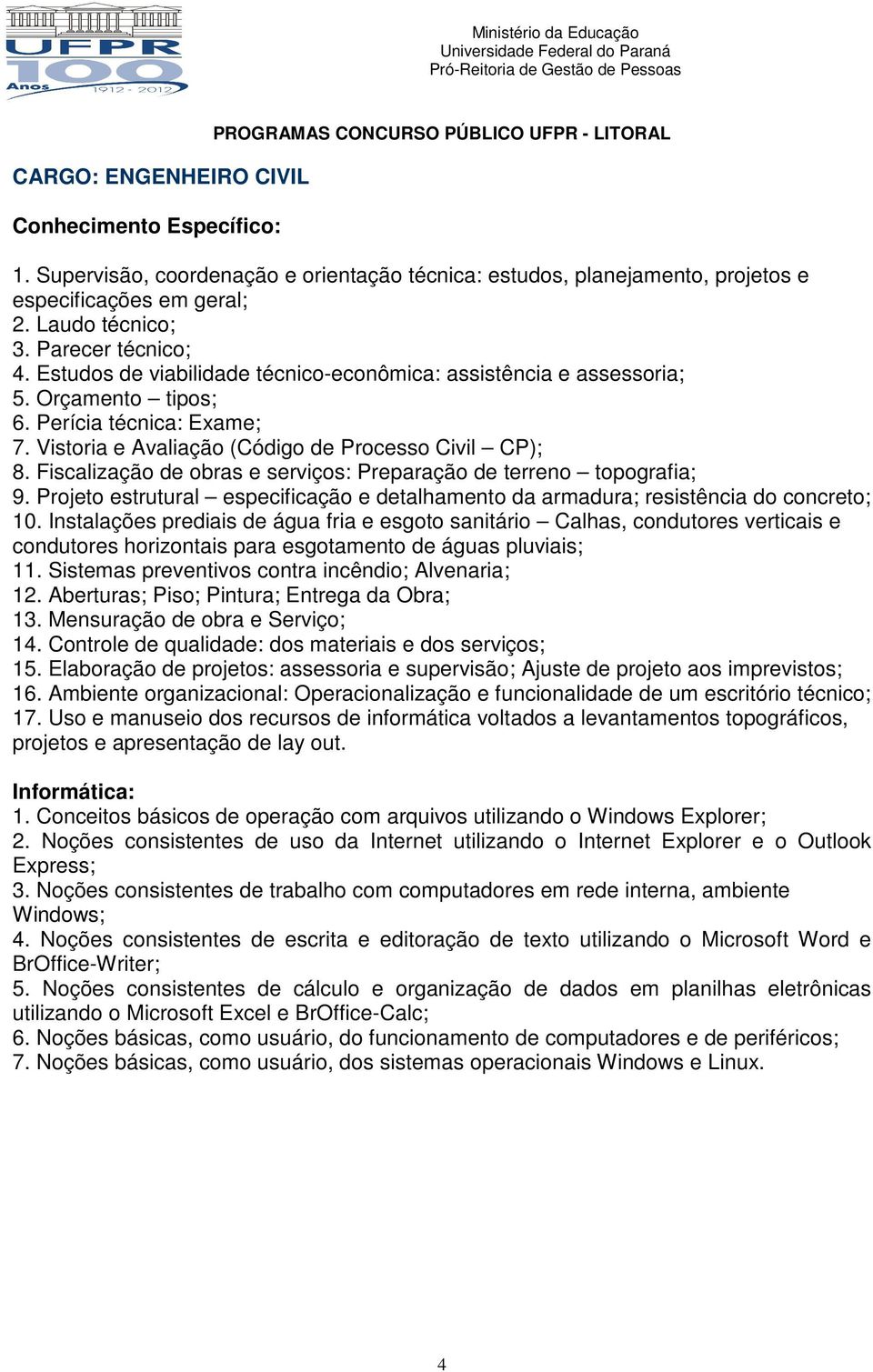 Fiscalização de obras e serviços: Preparação de terreno topografia; 9. Projeto estrutural especificação e detalhamento da armadura; resistência do concreto; 10.