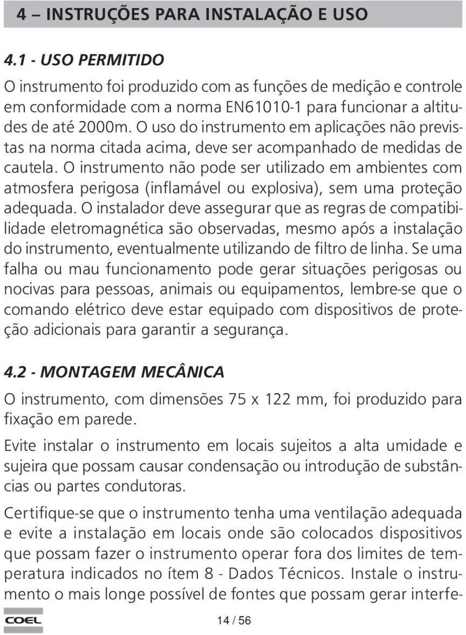 O instrumento não pode ser utilizado em ambientes com atmosfera perigosa (inflamável ou explosiva), sem uma proteção adequada.