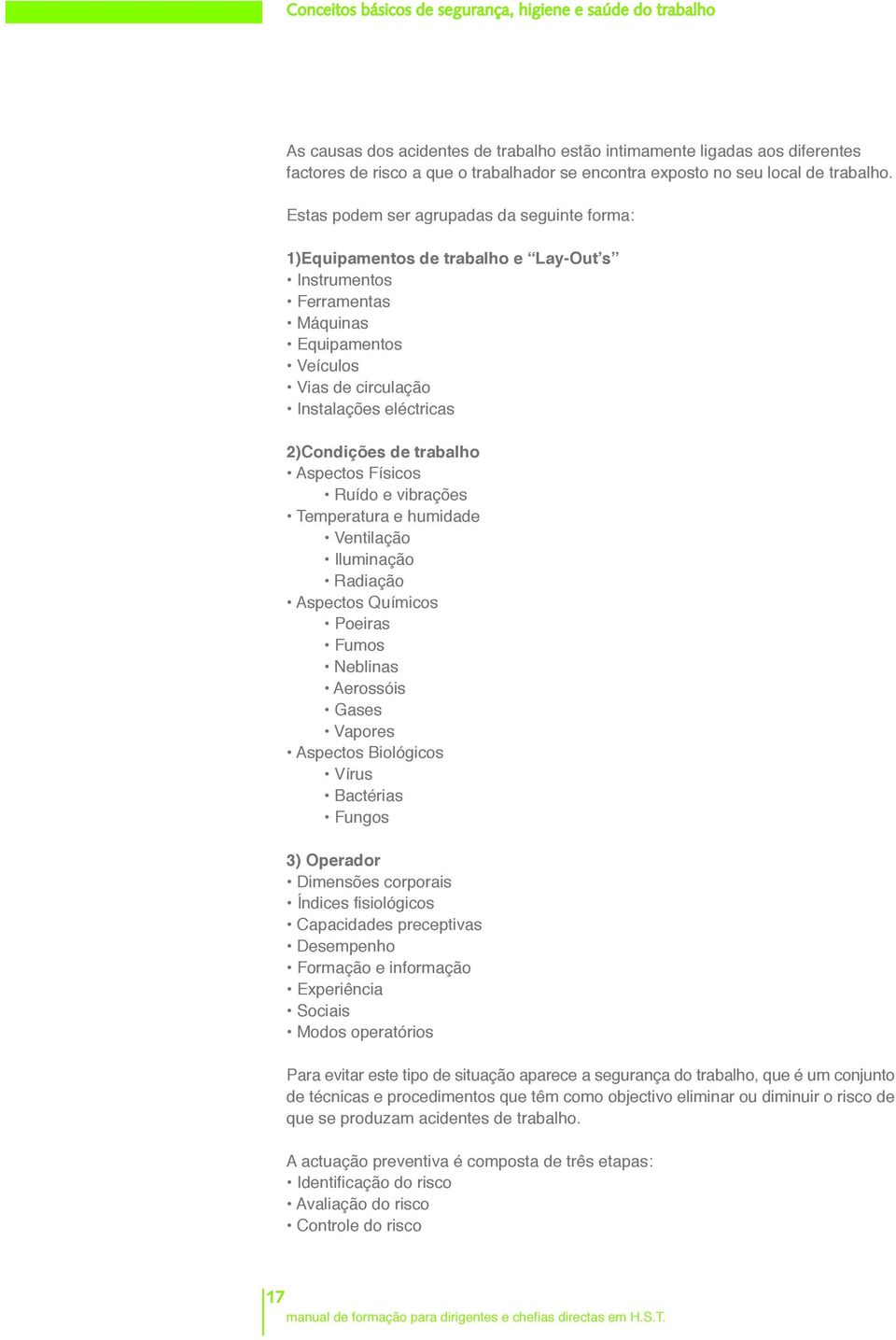 Estas podem ser agrupadas da seguinte forma: 1)Equipamentos de trabalho e Lay-Out s Instrumentos Ferramentas Máquinas Equipamentos Veículos Vias de circulação Instalações eléctricas 2)Condições de