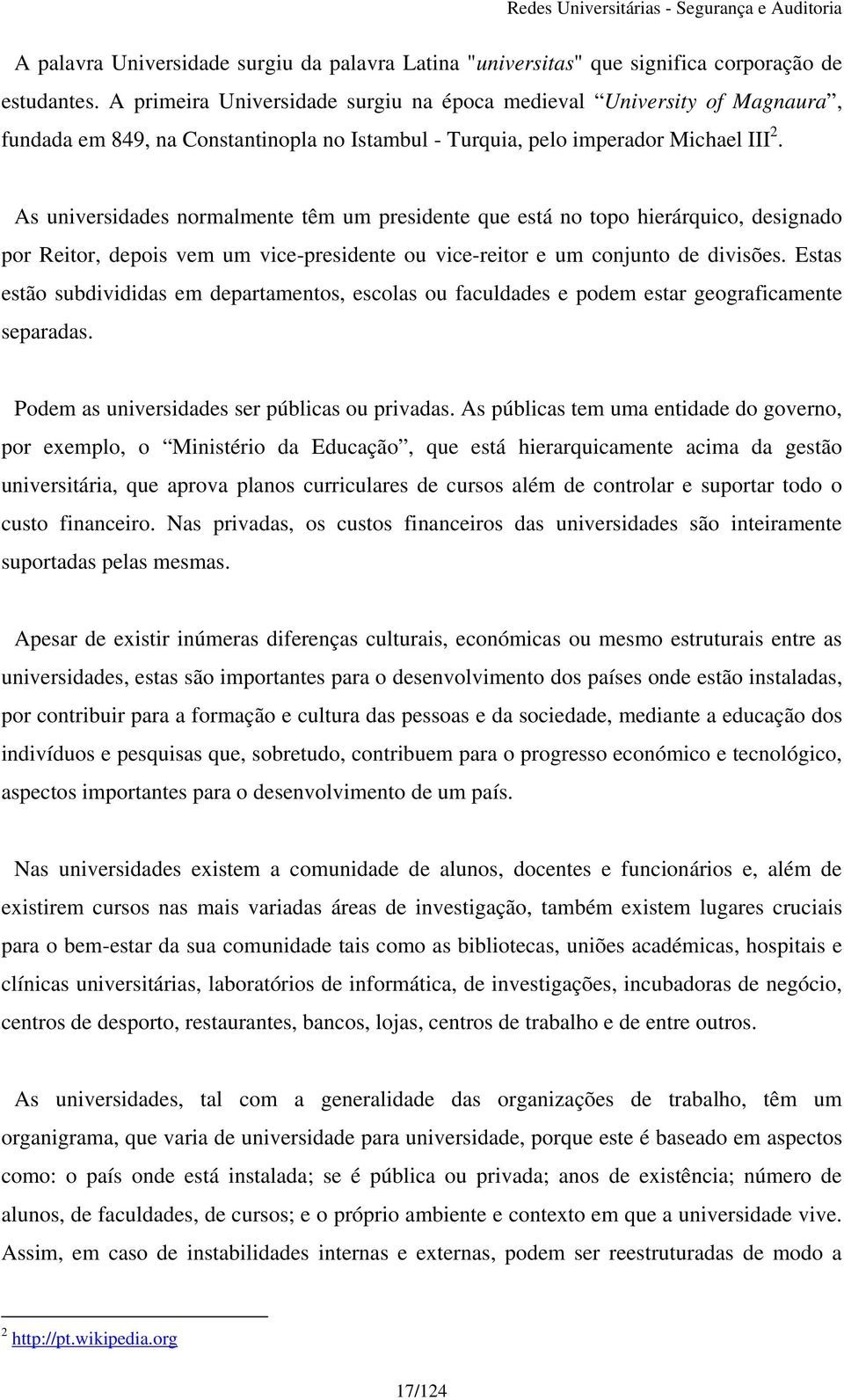 As universidades normalmente têm um presidente que está no topo hierárquico, designado por Reitor, depois vem um vice-presidente ou vice-reitor e um conjunto de divisões.