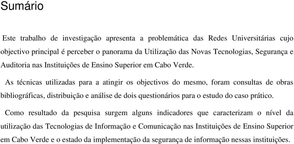 As técnicas utilizadas para a atingir os objectivos do mesmo, foram consultas de obras bibliográficas, distribuição e análise de dois questionários para o estudo do caso