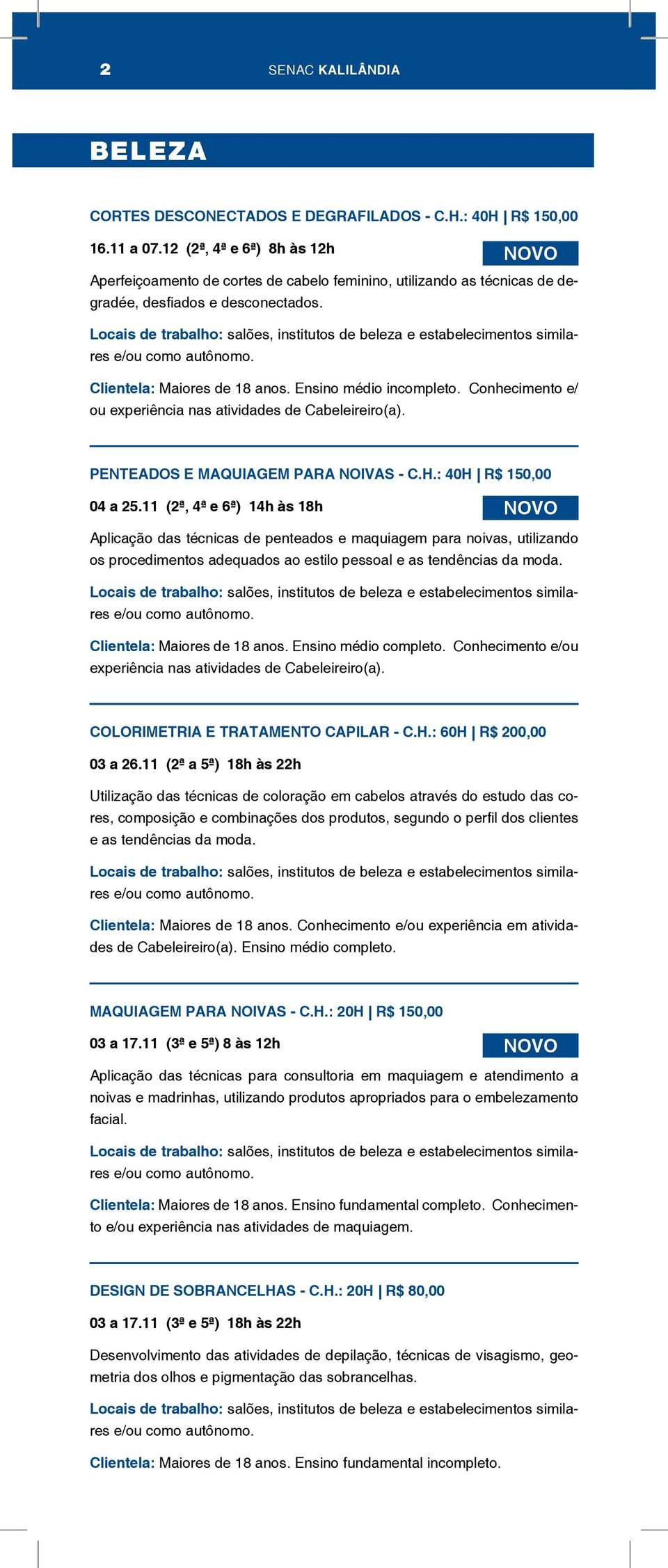 Locais de trabalho: salões, institutos de beleza e estabelecimentos similares e/ou como autônomo. Clientela: Maiores de 18 anos. Ensino médio incompleto.