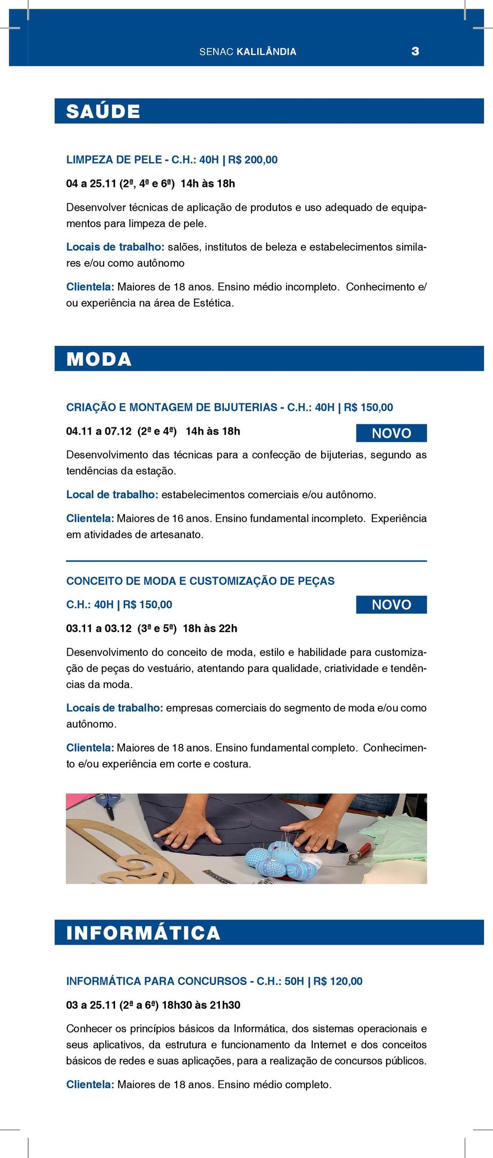 Conhecimento e/ ou experiência na área de Estética. MODA CRIAÇÃO E MONTAGEM DE BIJUTERIAS - C.H.: 40H R$ 150,00 04.11 a 07.