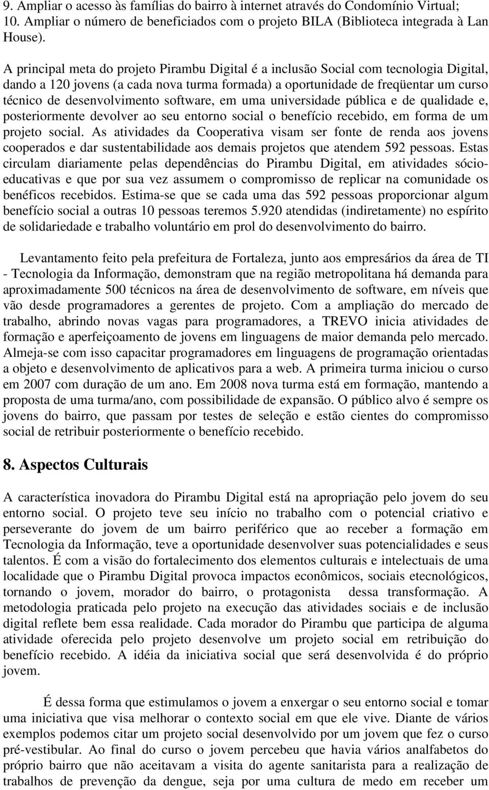 software, em uma universidade pública e de qualidade e, posteriormente devolver ao seu entorno social o benefício recebido, em forma de um projeto social.