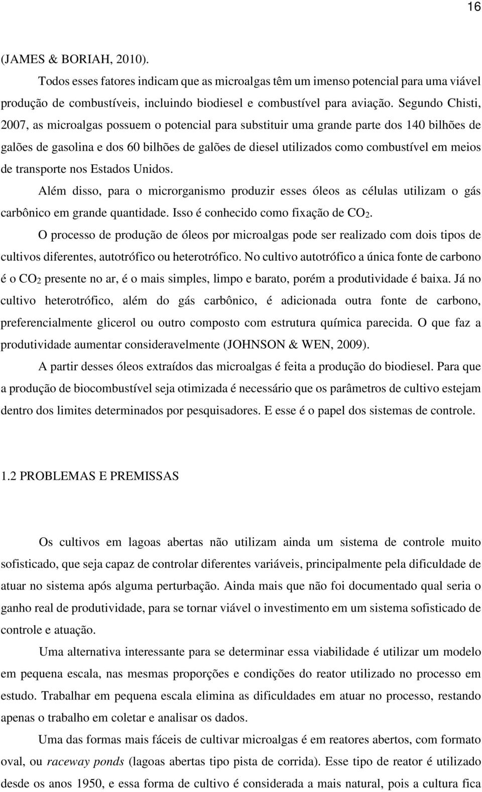 meios de transporte nos Estados Unidos. Além disso, para o microrganismo produzir esses óleos as células utilizam o gás carbônico em grande quantidade. Isso é conhecido como fixação de CO2.