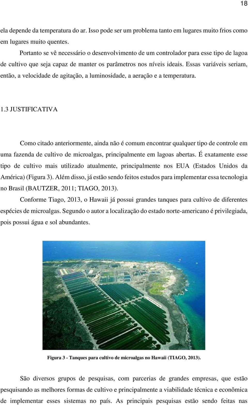 Essas variáveis seriam, então, a velocidade de agitação, a luminosidade, a aeração e a temperatura. 1.