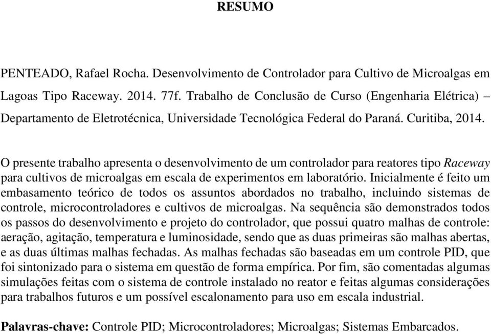 O presente trabalho apresenta o desenvolvimento de um controlador para reatores tipo Raceway para cultivos de microalgas em escala de experimentos em laboratório.