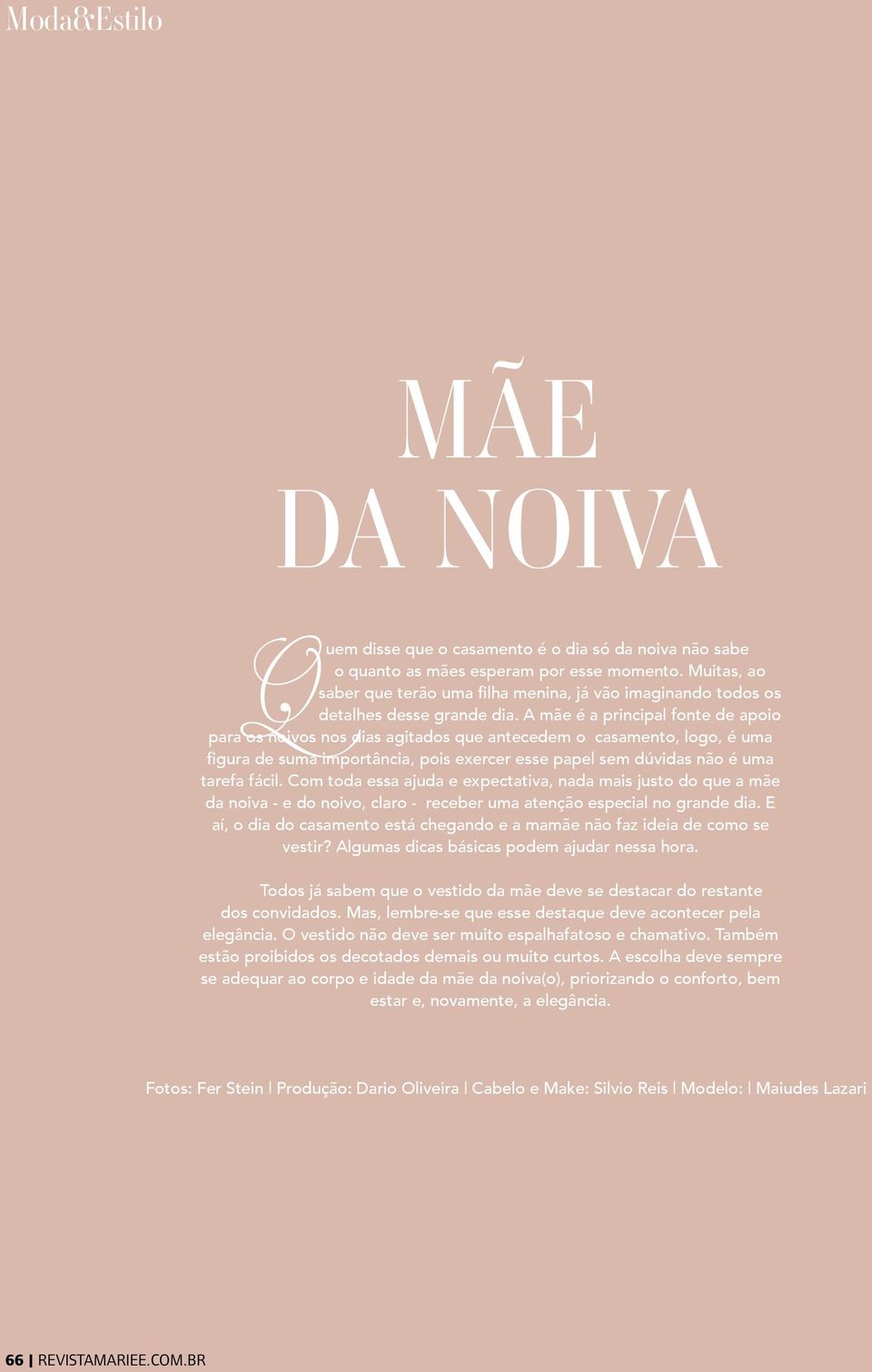 A mãe é a principal fonte de apoio para os noivos nos dias agitados que antecedem o casamento, logo, é uma figura de suma importância, pois exercer esse papel sem dúvidas não é uma tarefa fácil.