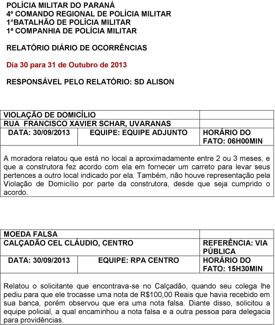 aproximadamente entre 2 ou meses, e que a construtora fez acordo com ela em fornecer um carreto para levar seus pertences a outro local indicado por ela.