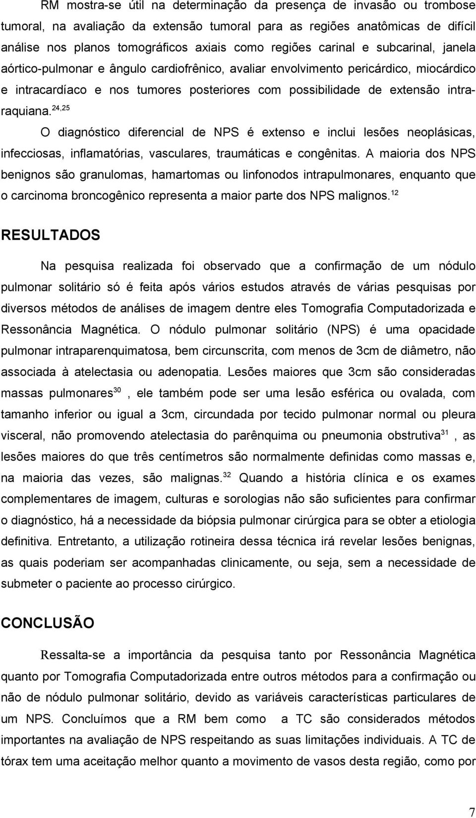 intraraquiana. 24,25 O diagnóstico diferencial de NPS é extenso e inclui lesões neoplásicas, infecciosas, inflamatórias, vasculares, traumáticas e congênitas.