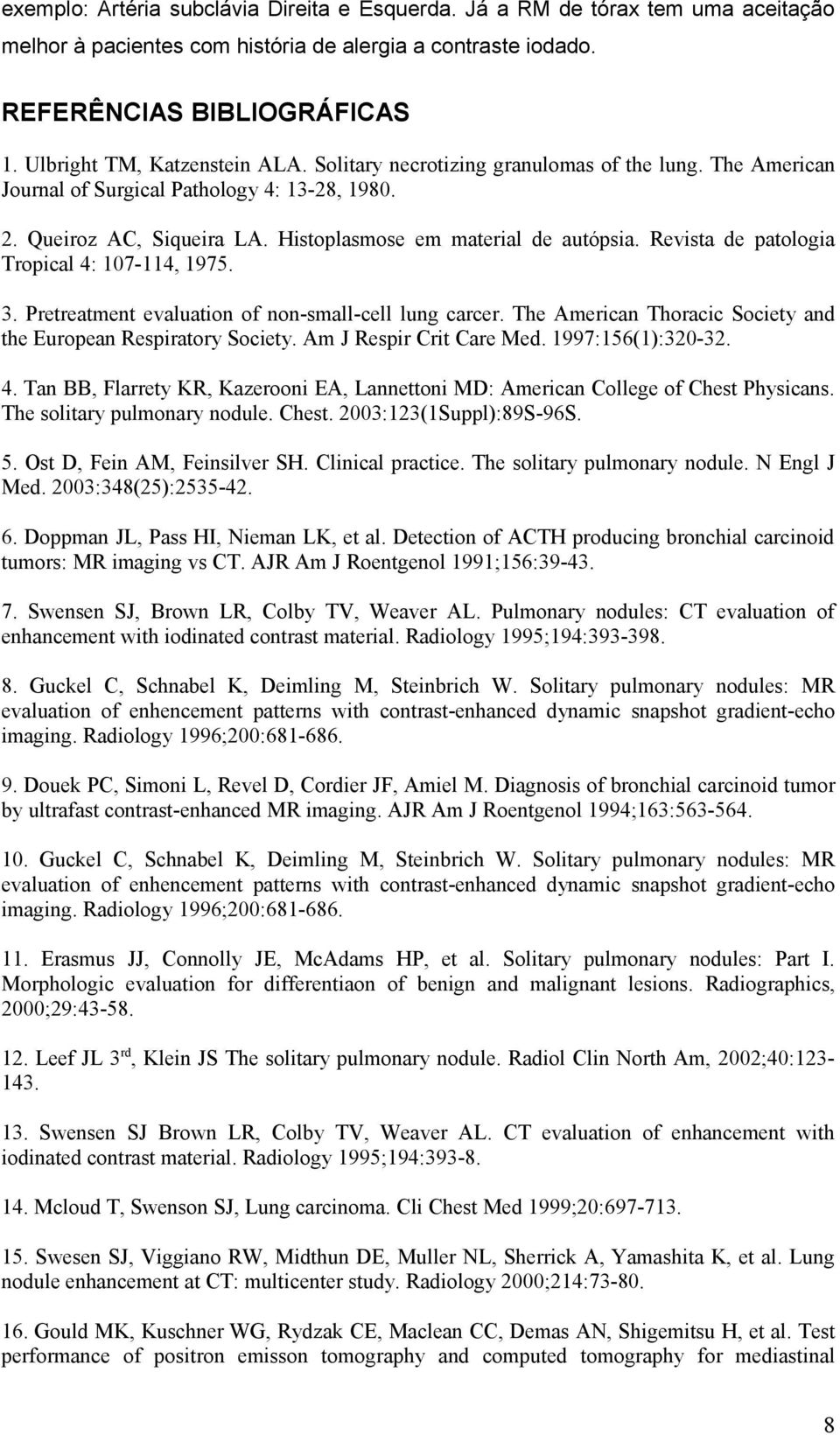 Revista de patologia Tropical 4: 107-114, 1975. 3. Pretreatment evaluation of non-small-cell lung carcer. The American Thoracic Society and the European Respiratory Society. Am J Respir Crit Care Med.