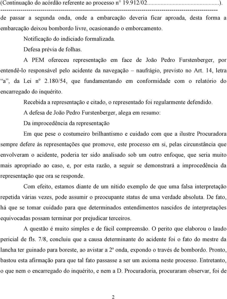 180/54, que fundamentando em conformidade com o relatório do encarregado do inquérito. Recebida a representação e citado, o representado foi regularmente defendido.