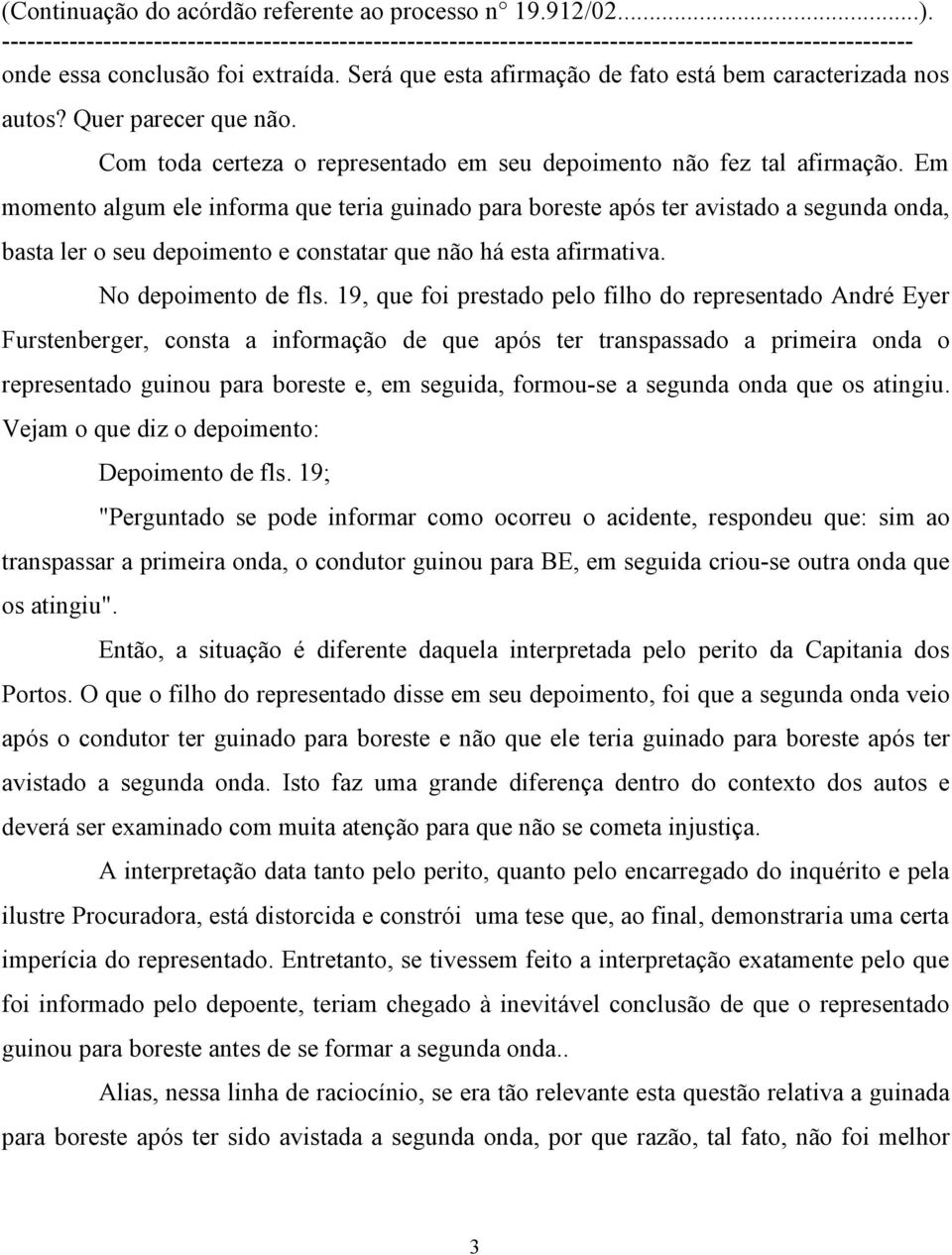 19, que foi prestado pelo filho do representado André Eyer Furstenberger, consta a informação de que após ter transpassado a primeira onda o representado guinou para boreste e, em seguida, formou-se