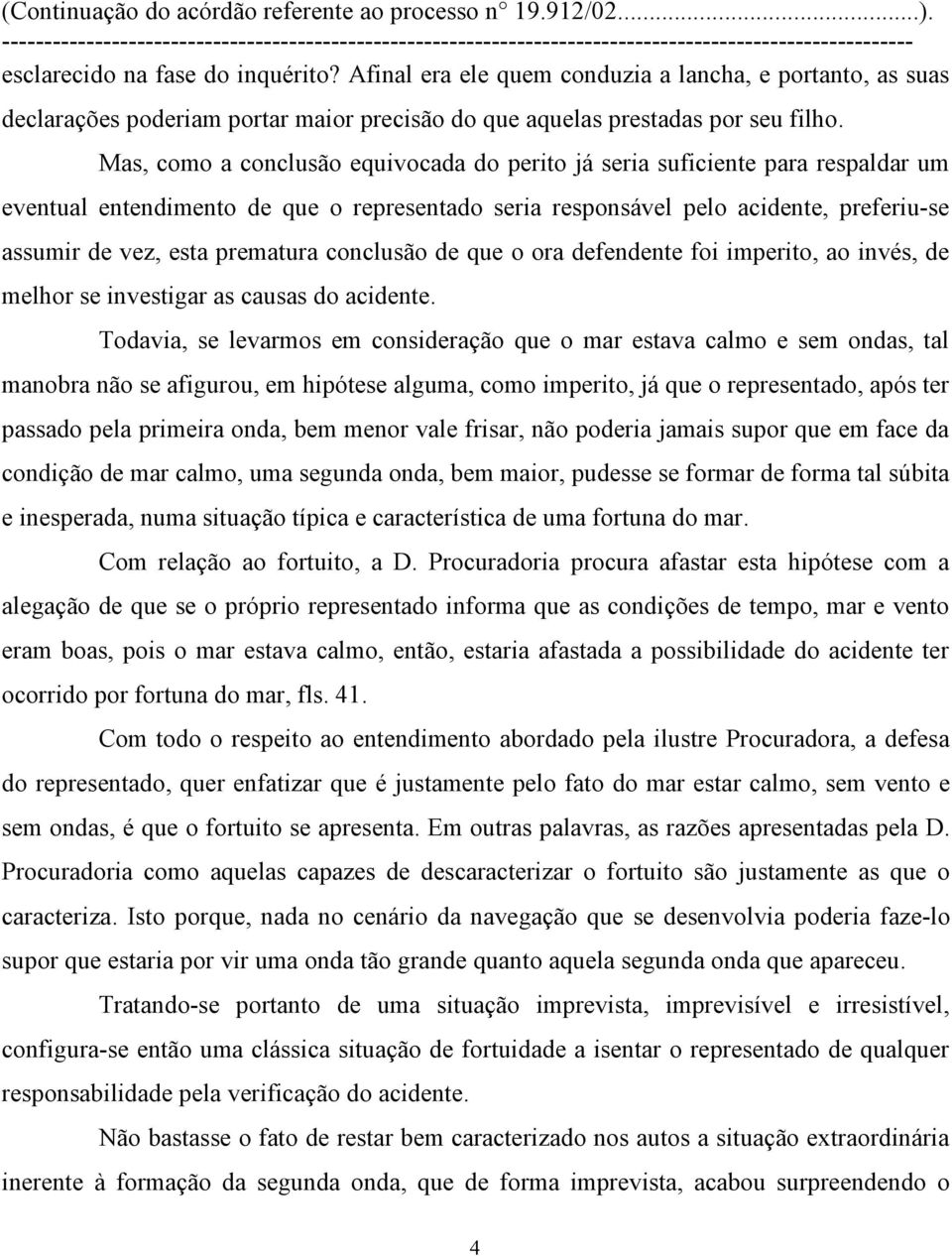 prematura conclusão de que o ora defendente foi imperito, ao invés, de melhor se investigar as causas do acidente.