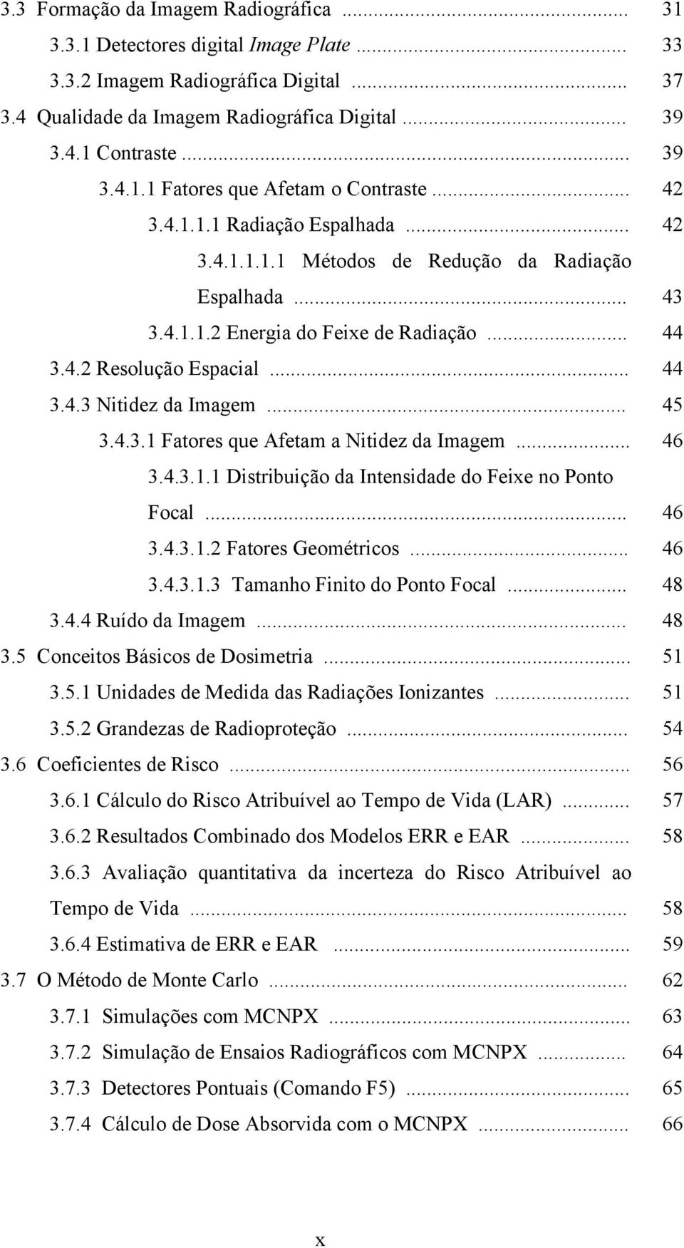 .. 3.4.3.1.1 Distribuição da Intensidade do Feixe no Ponto Focal... 3.4.3.1.2 Fatores Geométricos... 3.4.3.1.3 Tamanho Finito do Ponto Focal... 3.4.4 Ruído da Imagem... 3.5 Conceitos Básicos de Dosimetria.