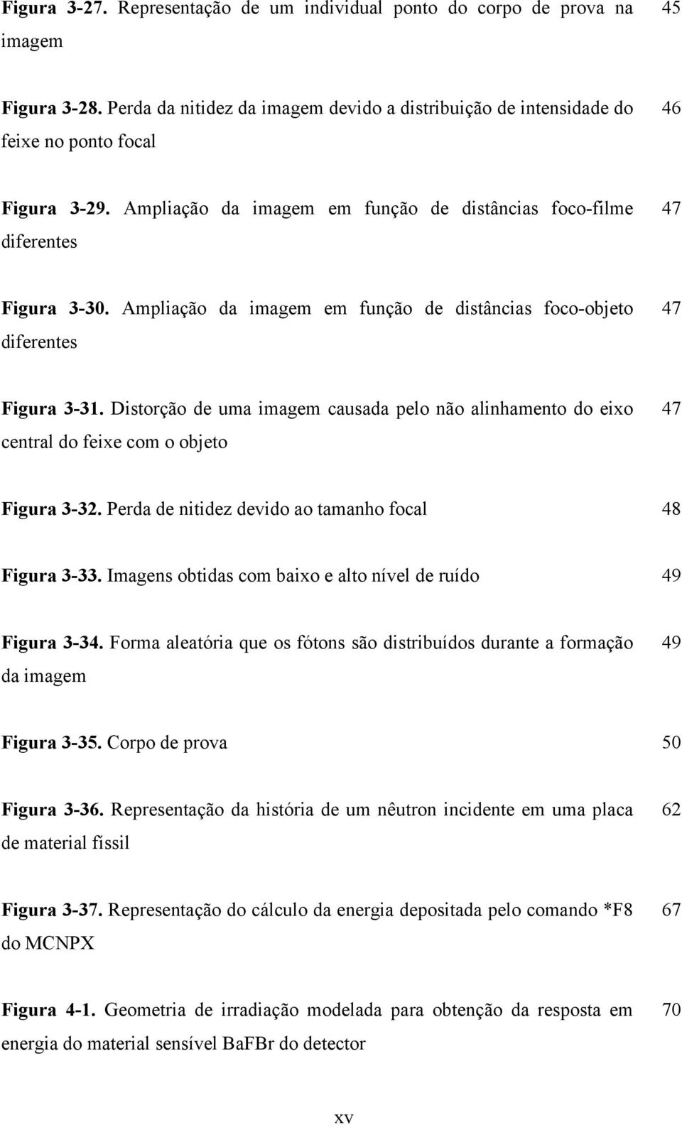 Distorção de uma imagem causada pelo não alinhamento do eixo central do feixe com o objeto 47 Figura 3-32. Perda de nitidez devido ao tamanho focal 48 Figura 3-33.