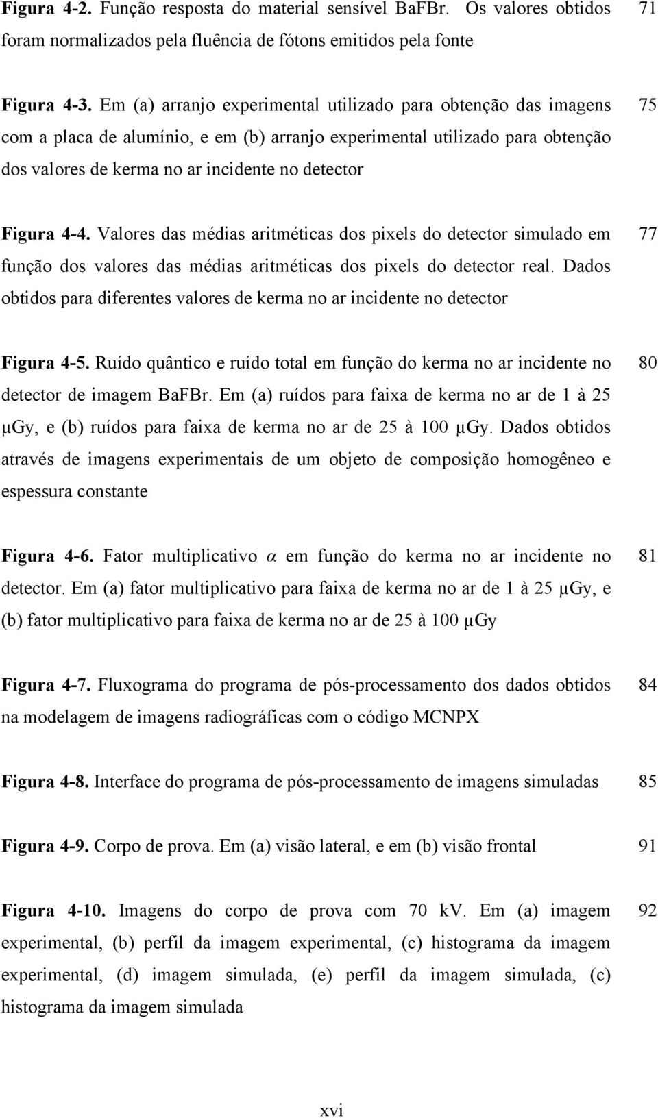 Figura 4-4. Valores das médias aritméticas dos pixels do detector simulado em função dos valores das médias aritméticas dos pixels do detector real.