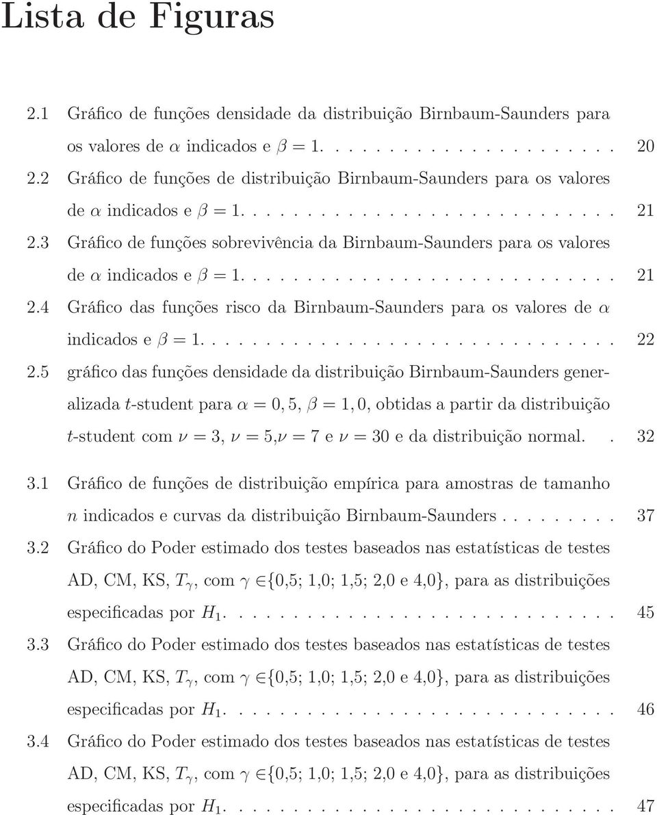 3 Gráfico de funções sobrevivência da Birnbaum-Saunders para os valores de α indicados e β = 1............................ 21 2.