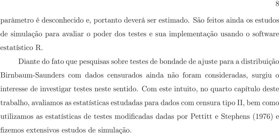 Diante do fato que pesquisas sobre testes de bondade de ajuste para a distribuição Birnbaum-Saunders com dados censurados ainda não foram consideradas, surgiu o