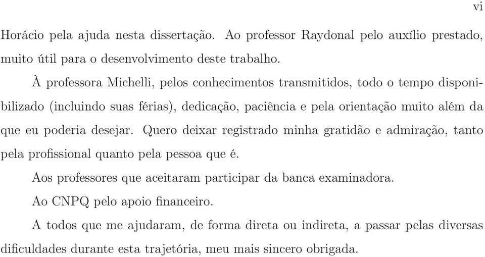 que eu poderia desejar. Quero deixar registrado minha gratidão e admiração, tanto pela profissional quanto pela pessoa que é.