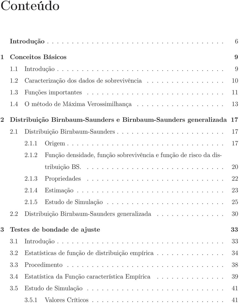 1 Distribuição Birnbaum-Saunders...................... 17 2.1.1 Origem................................ 17 2.1.2 Função densidade, função sobrevivência e função de risco da distribuição BS............................. 20 2.