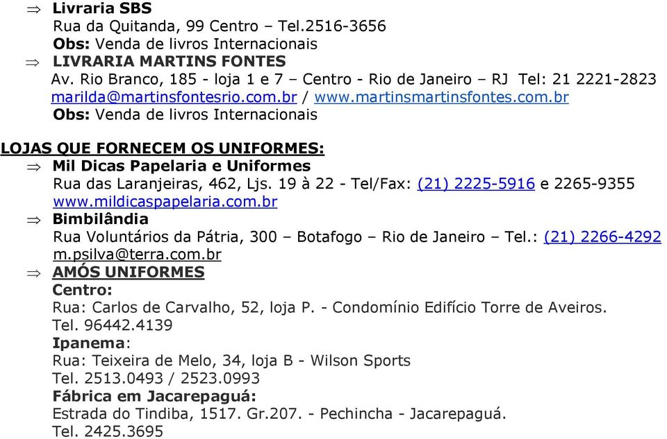 : (21) 2266-4292 m.psilva@terra.cm.br AMÓS UNIFORMES Centr: Rua: Carls de Carvalh, 52, lja P. - Cndmíni Edifíci Trre de Aveirs. Tel. 96442.