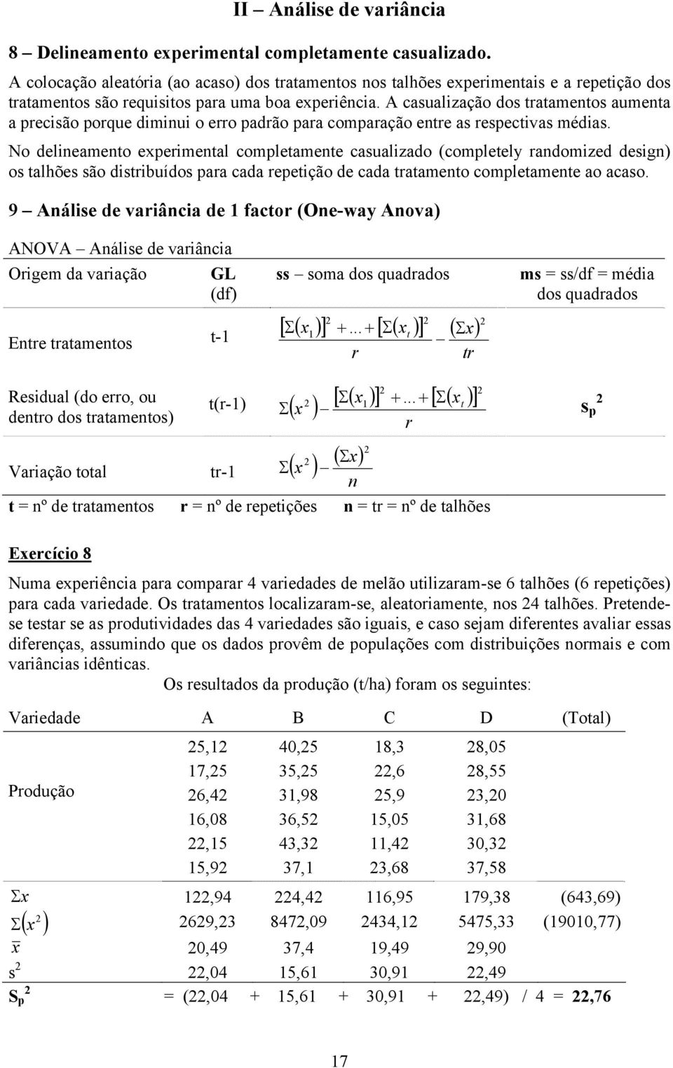 A casualização dos tratamentos aumenta a precisão porque diminui o erro padrão para comparação entre as respectivas médias.