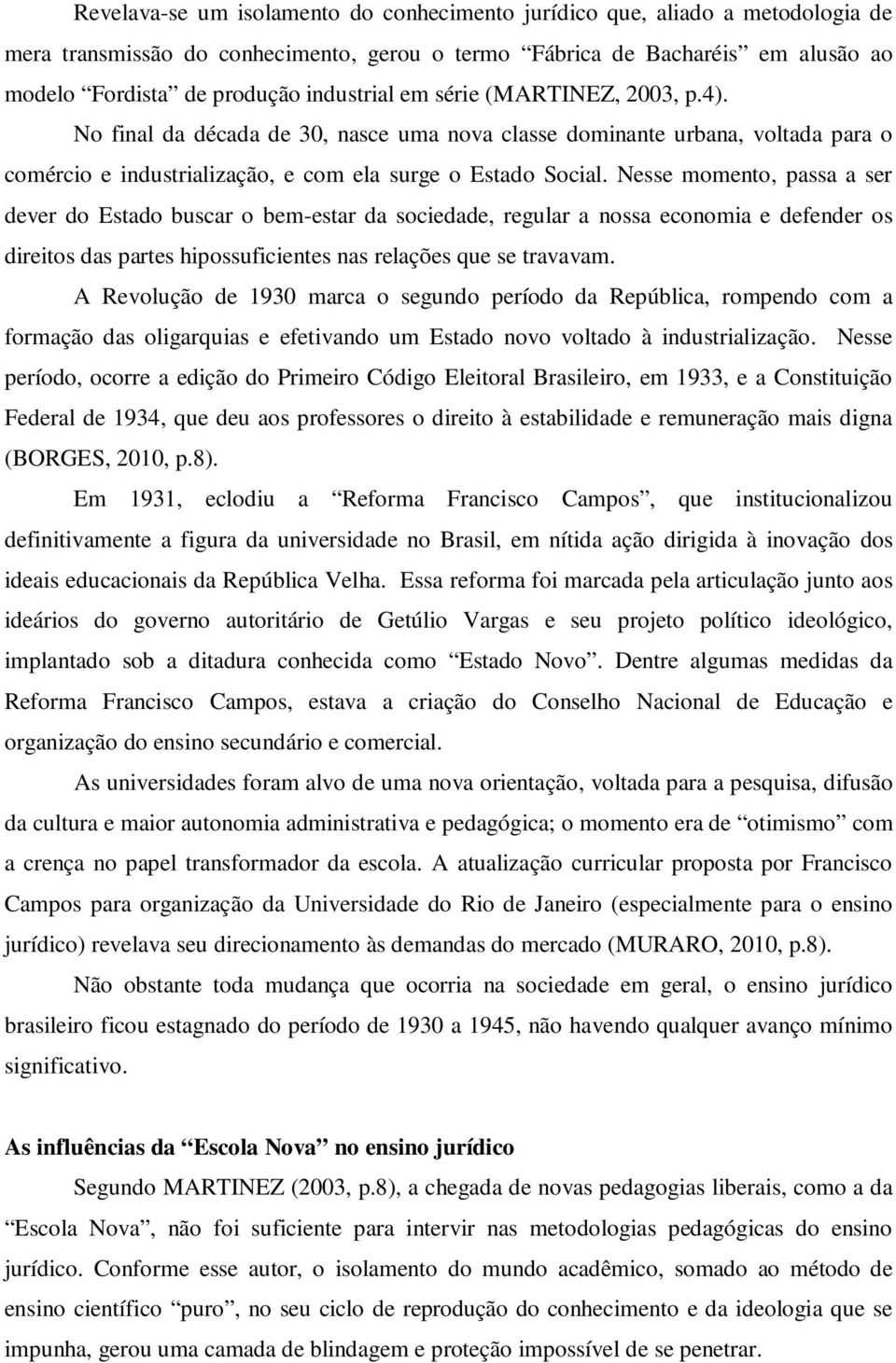 Nesse momento, passa a ser dever do Estado buscar o bem-estar da sociedade, regular a nossa economia e defender os direitos das partes hipossuficientes nas relações que se travavam.