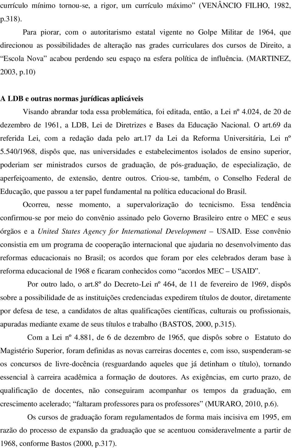 seu espaço na esfera política de influência. (MARTINEZ, 2003, p.10) A LDB e outras normas jurídicas aplicáveis Visando abrandar toda essa problemática, foi editada, então, a Lei nº 4.