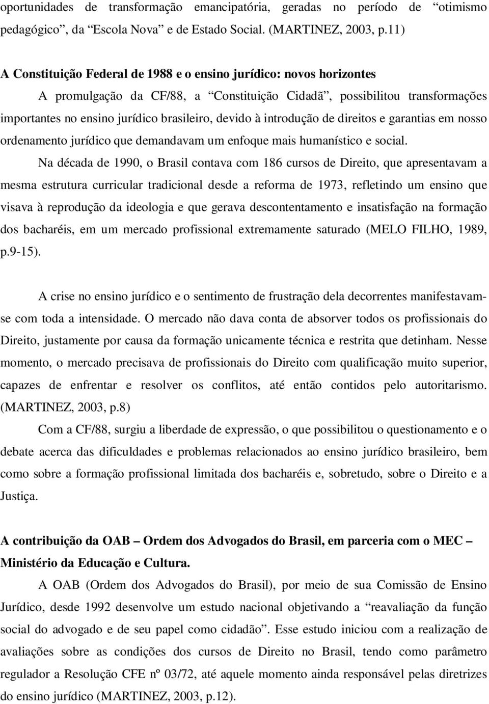 introdução de direitos e garantias em nosso ordenamento jurídico que demandavam um enfoque mais humanístico e social.