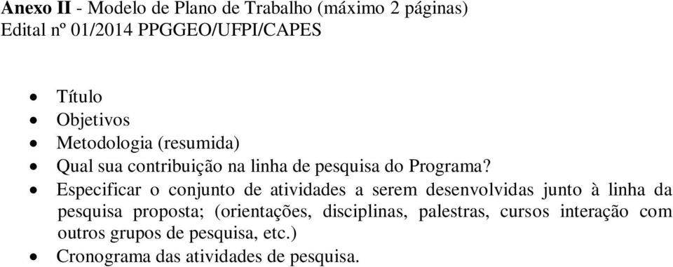 Especificar o conjunto de atividades a serem desenvolvidas junto à linha da pesquisa proposta;