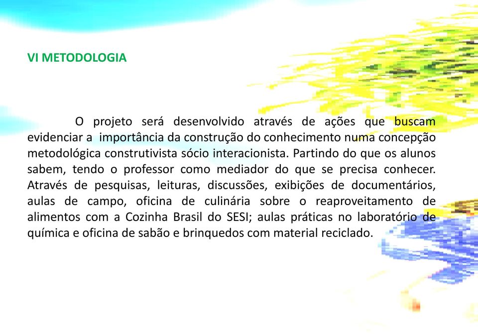 Partindo do que os alunos sabem, tendo o professor como mediador do que se precisa conhecer.