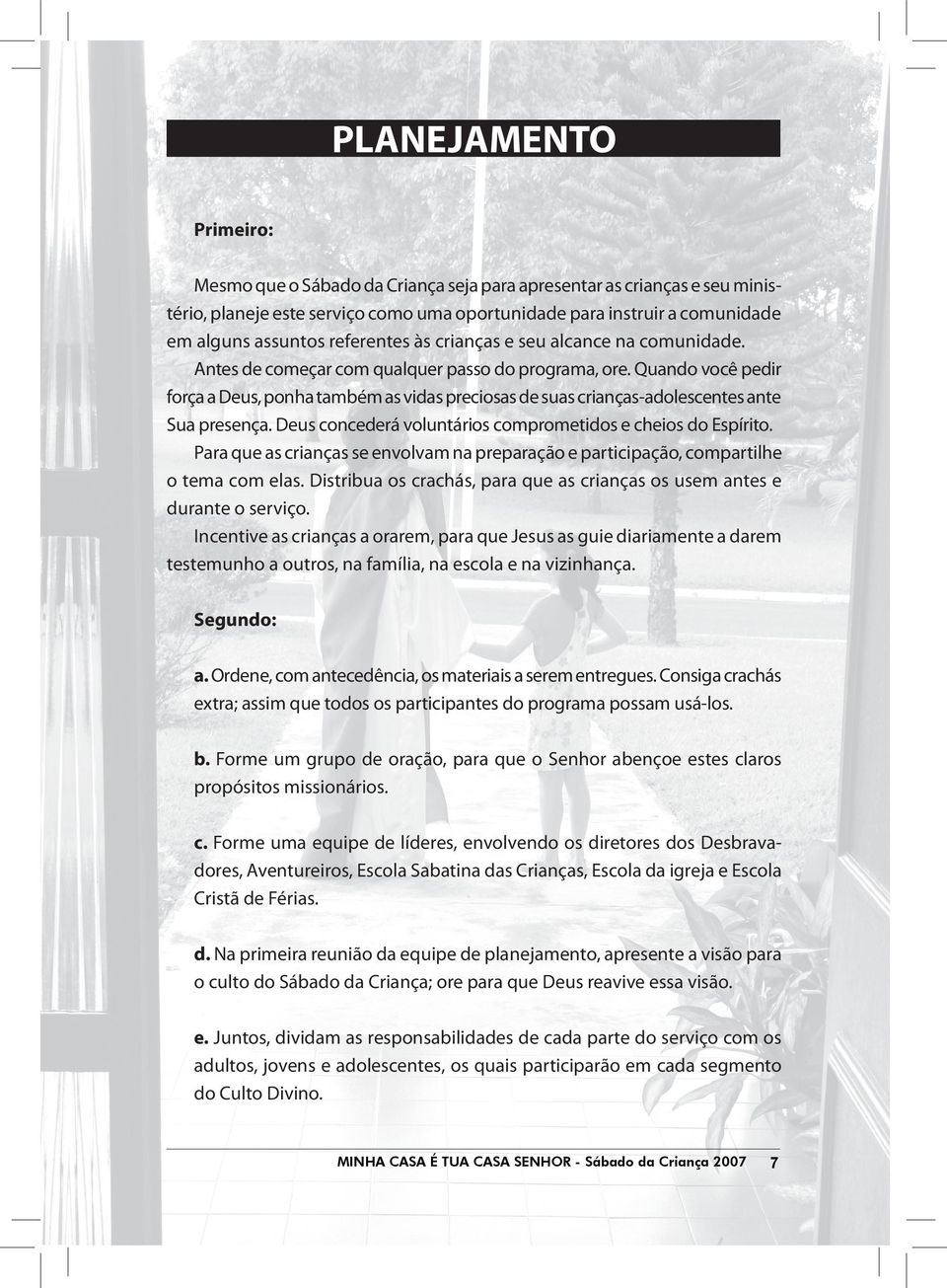 Quando você pedir força a Deus, ponha também as vidas preciosas de suas crianças-adolescentes ante Sua presença. Deus concederá voluntários comprometidos e cheios do Espírito.