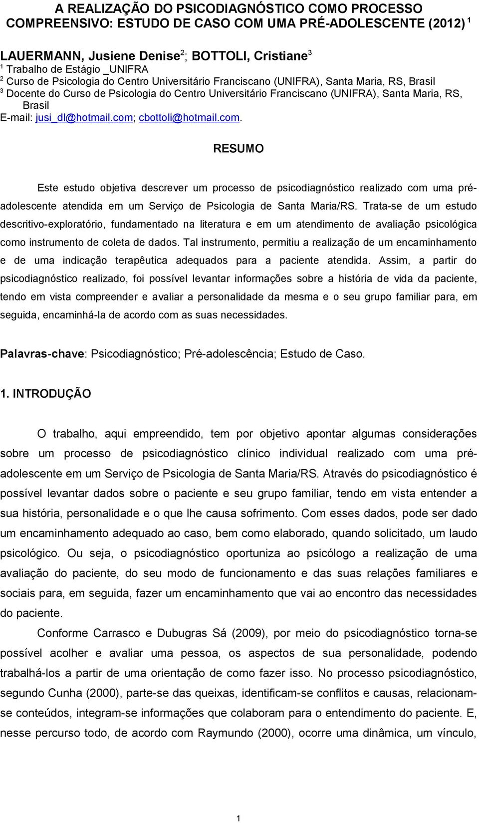 jusi_dl@hotmail.com; cbottoli@hotmail.com. RESUMO Este estudo objetiva descrever um processo de psicodiagnóstico realizado com uma préadolescente atendida em um Serviço de Psicologia de Santa Maria/RS.