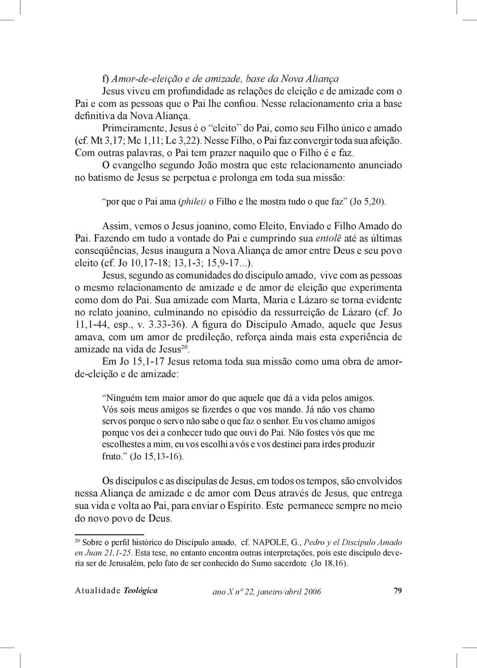 Nesse Filho, o Pai faz convergir toda sua afeição. Com outras palavras, o Pai tem prazer naquilo que o Filho é e faz.