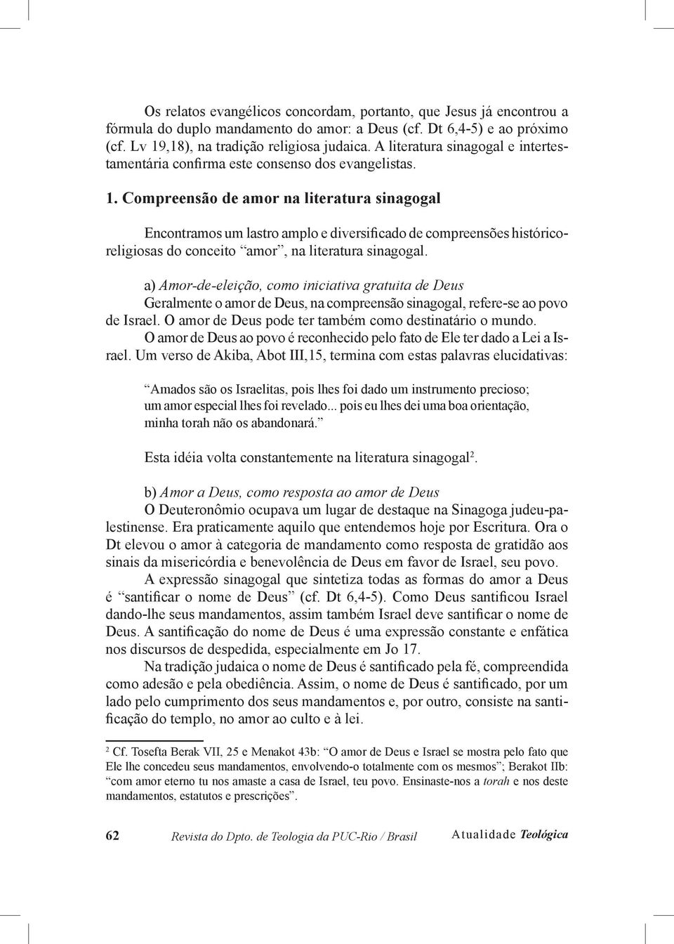 Compreensão de amor na literatura sinagogal Encontramos um lastro amplo e diversificado de compreensões históricoreligiosas do conceito amor, na literatura sinagogal.