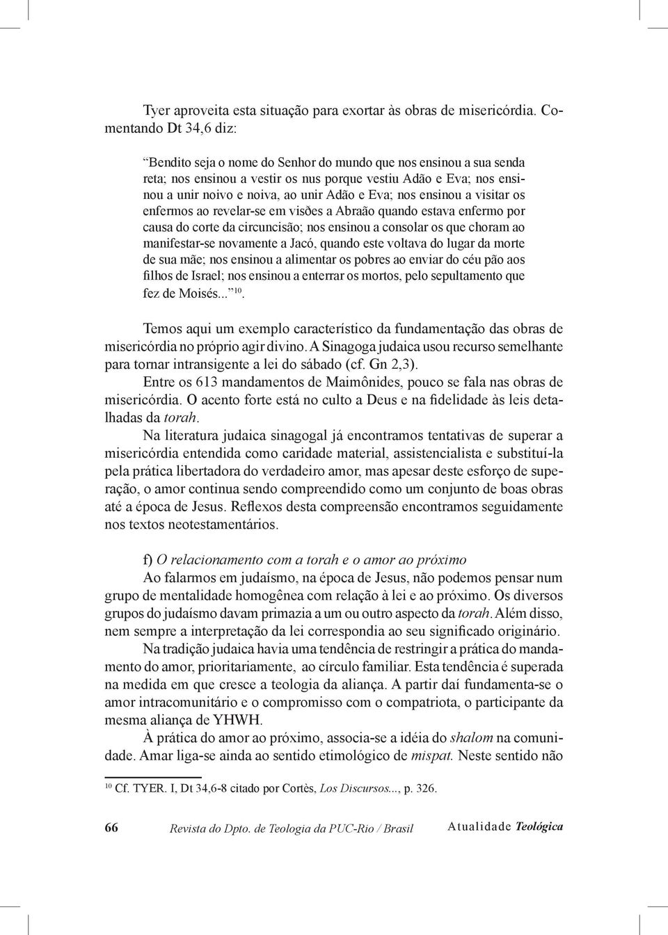 Eva; nos ensinou a visitar os enfermos ao revelar-se em visðes a Abraão quando estava enfermo por causa do corte da circuncisão; nos ensinou a consolar os que choram ao manifestar-se novamente a