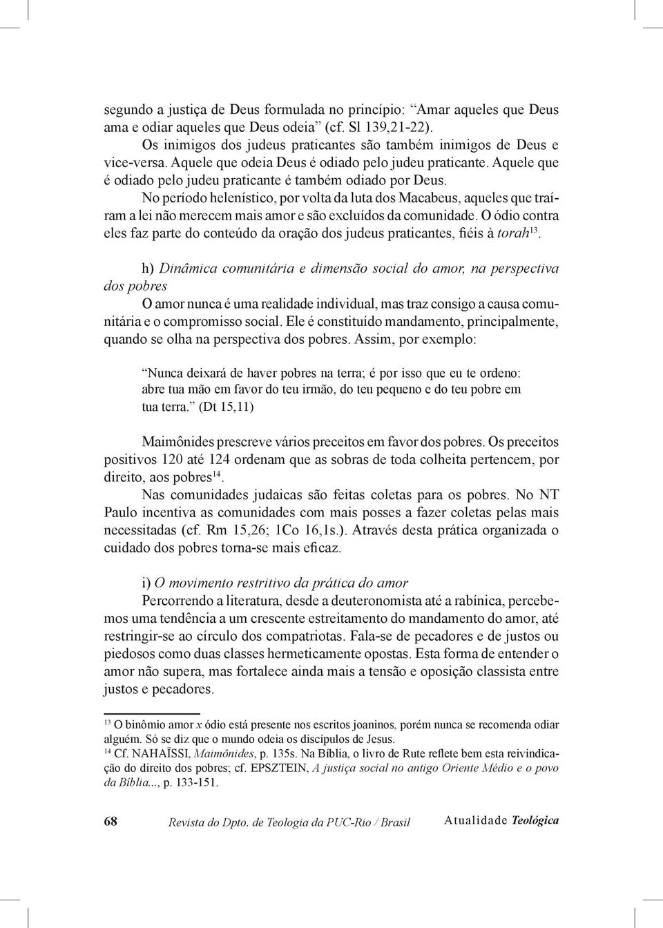 No período helenístico, por volta da luta dos Macabeus, aqueles que traíram a lei não merecem mais amor e são excluídos da comunidade.