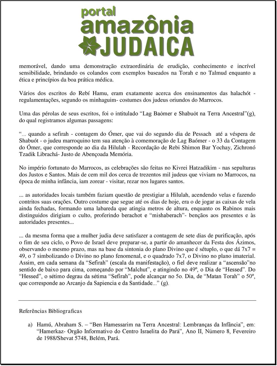 Uma das pérolas de seus escritos, foi o intitulado Lag Baómer e Shabuót na Terra Ancestral (g), do qual registramos algumas passagens:.