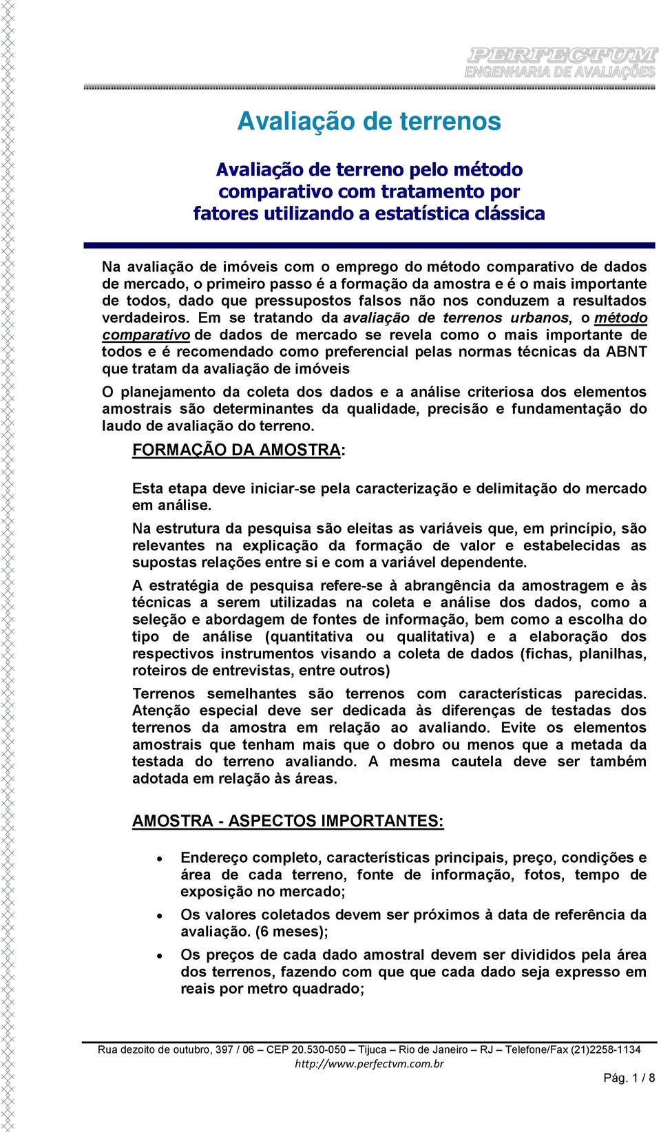 Em se tratando da avaliação de terrenos urbanos, o método comparativo de dados de mercado se revela como o mais importante de todos e é recomendado como preferencial pelas normas técnicas da ABNT que