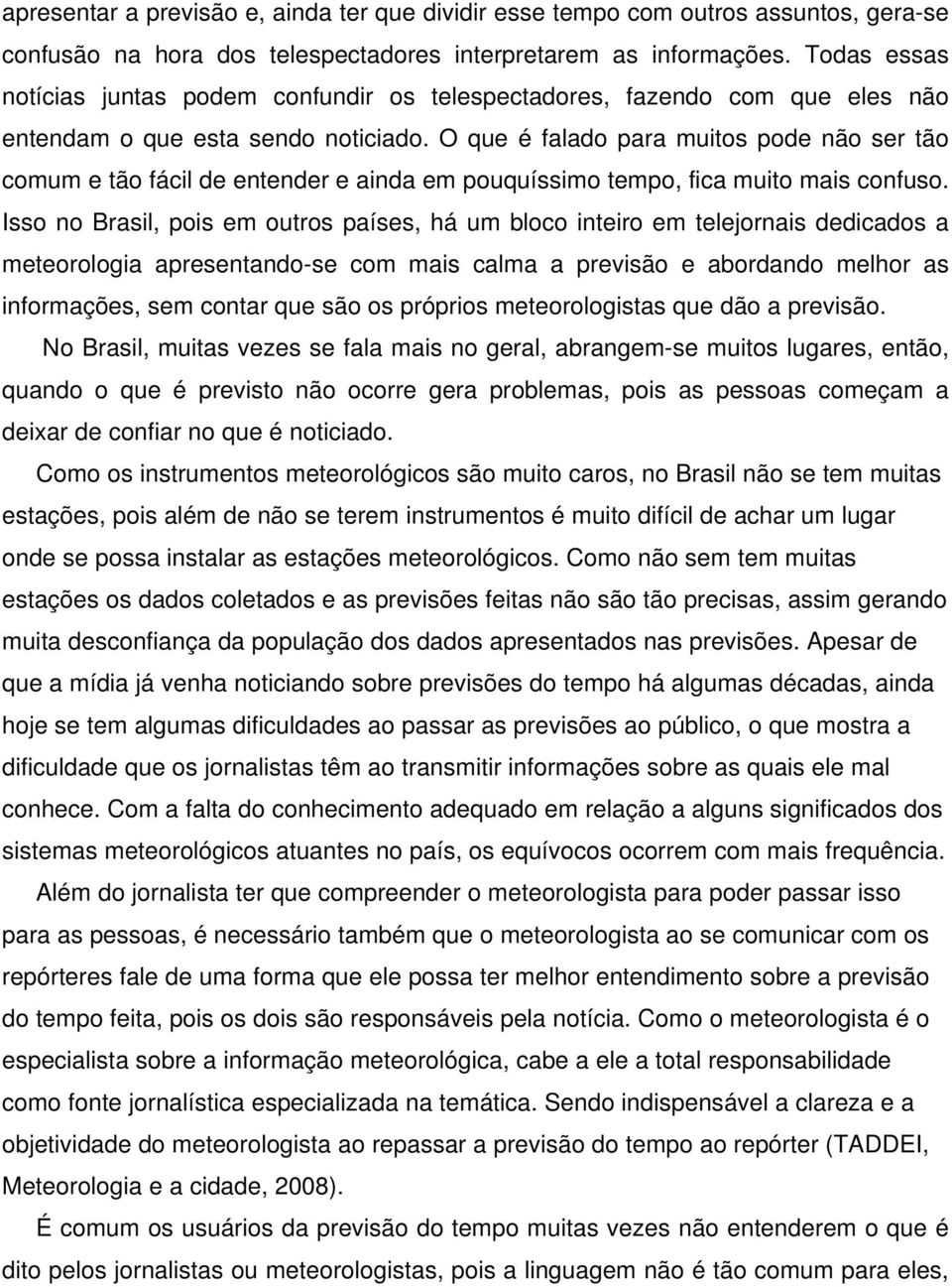 O que é falado para muitos pode não ser tão comum e tão fácil de entender e ainda em pouquíssimo tempo, fica muito mais confuso.