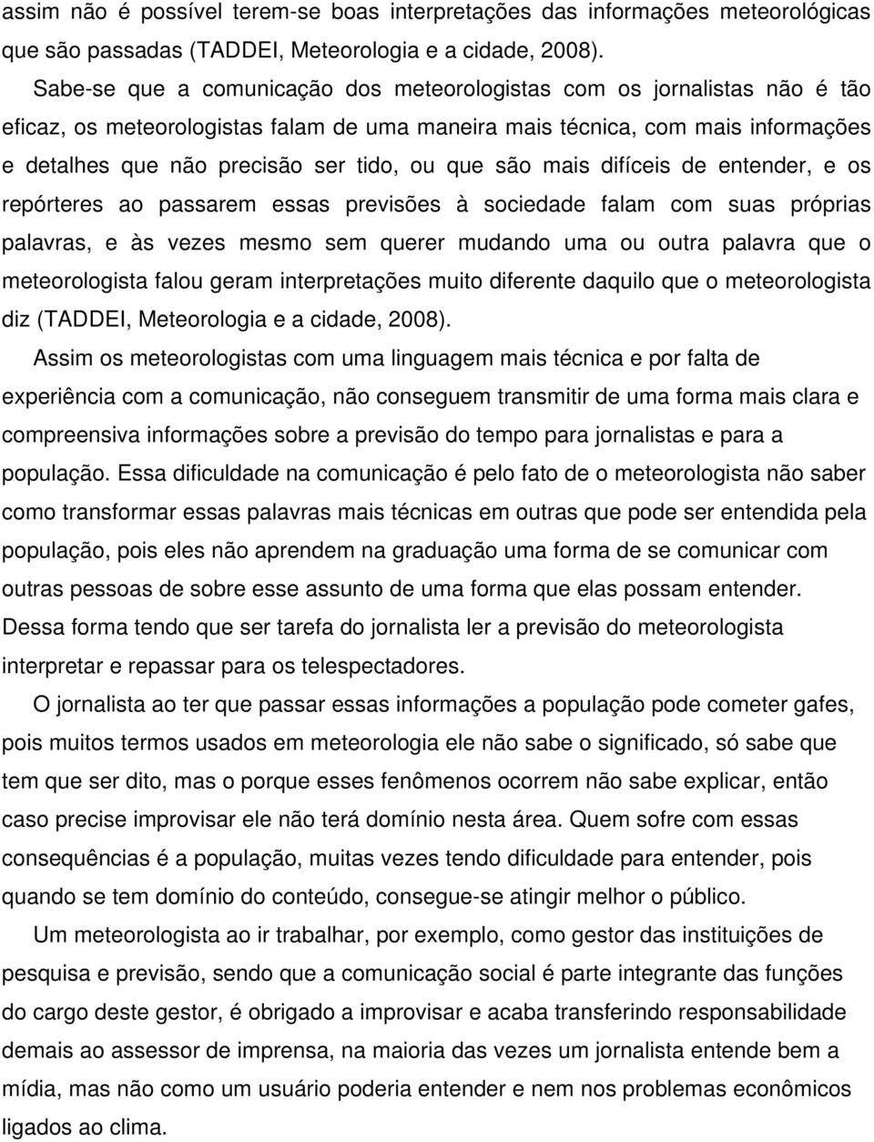 que são mais difíceis de entender, e os repórteres ao passarem essas previsões à sociedade falam com suas próprias palavras, e às vezes mesmo sem querer mudando uma ou outra palavra que o