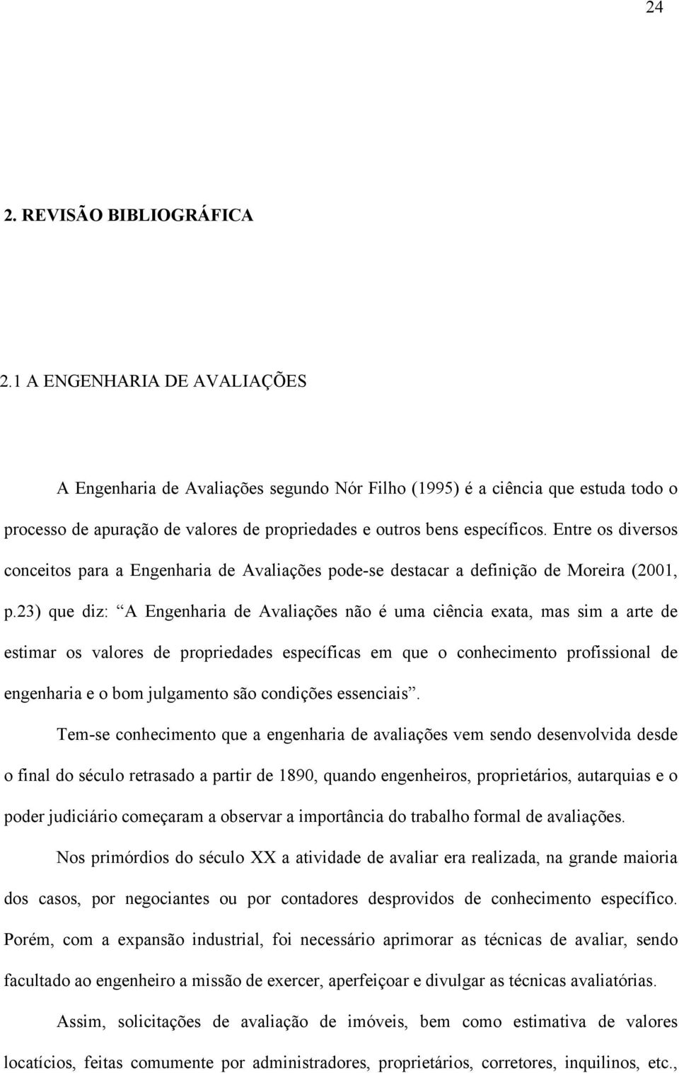 Entre os diversos conceitos para a Engenharia de Avaliações pode-se destacar a definição de Moreira (2001, p.